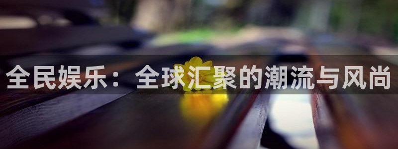 长运娱乐：全民娱乐：全球汇聚的潮流与风尚