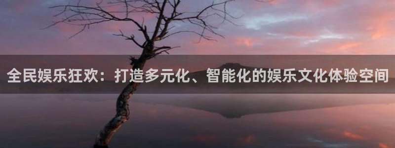 长运娱乐平台注册：全民娱乐狂欢：打造多元化、智能化的娱乐文化体验空间