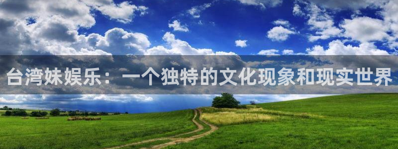长运娱乐官网：台湾妹娱乐：一个独特的文化现象和现实世界